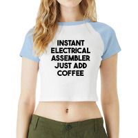 Instant Electrical Assembler Just Add Coffee T Shirt Raglan Crop Top | Artistshot