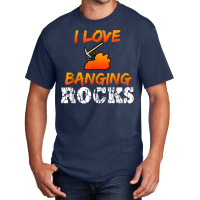 Funny Mining Engineer Quote Coal Miner I Love Banging Rocks T Shirt Basic T-shirt | Artistshot