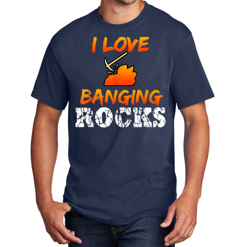 Funny Mining Engineer Quote Coal Miner I Love Banging Rocks T Shirt Basic T-shirt by saldeenshakir | Artistshot