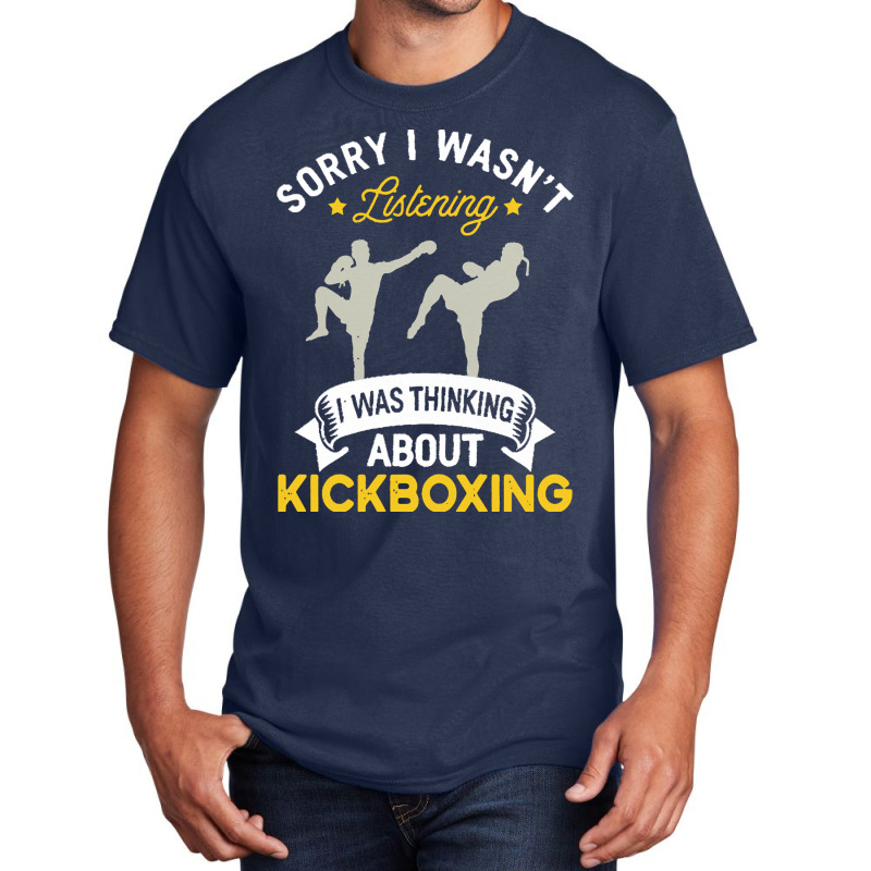 Kickboxing Lovers T  Shirt Sorry I Wasn't Listening I Was Thinking Abo Basic T-shirt | Artistshot