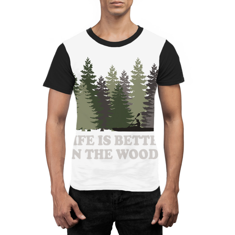 Life Is Better In The Woods Kayaking Kayak Canoe F Graphic T-shirt | Artistshot