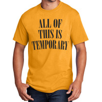 All Of This Is Temporary Basic T-shirt | Artistshot