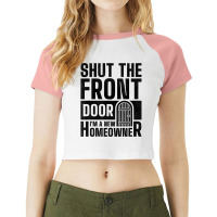 Shut The Front Door I'm A New Homeowner, Housewarming Party T Shirt Raglan Crop Top | Artistshot