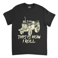 Funny This Is How I Roll Retro Farmer Tractor Classic T-shirt | Artistshot