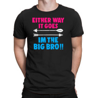 Either Way It Goes, Im The Big Bro T-shirt | Artistshot