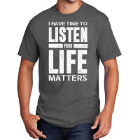 I Have Time To Listen Your Life Matters Basic T-shirt | Artistshot