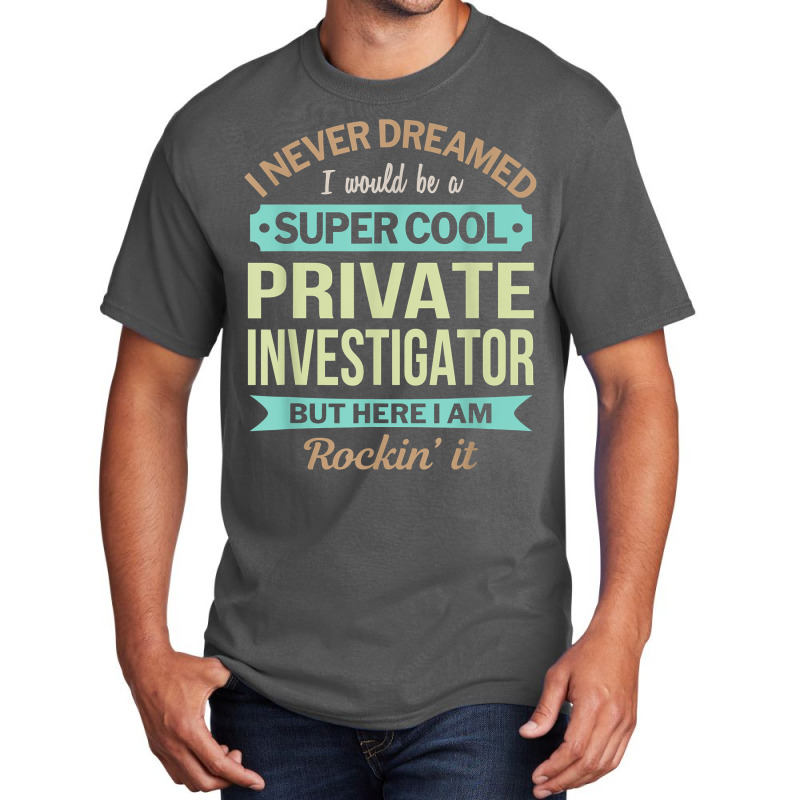 Private Investigator Gift Funny Appreciation T Shirt Basic T-shirt by AshleyPenez | Artistshot