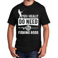 Yes I Really Do Need All These Fishing T  Shirt Yes I Really Do Need Basic T-shirt | Artistshot