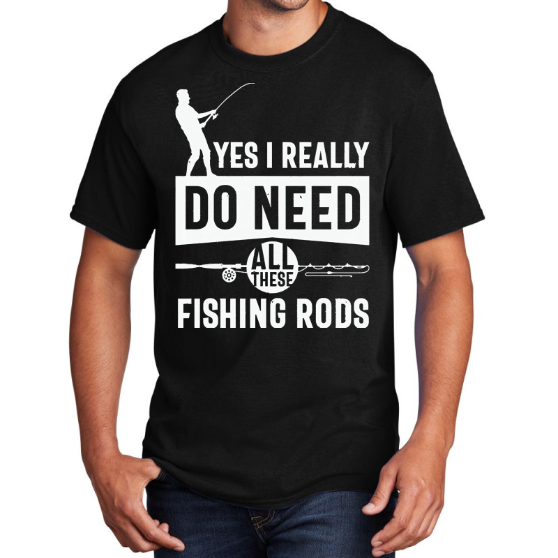 Yes I Really Do Need All These Fishing T  Shirt Yes I Really Do Need Basic T-shirt | Artistshot