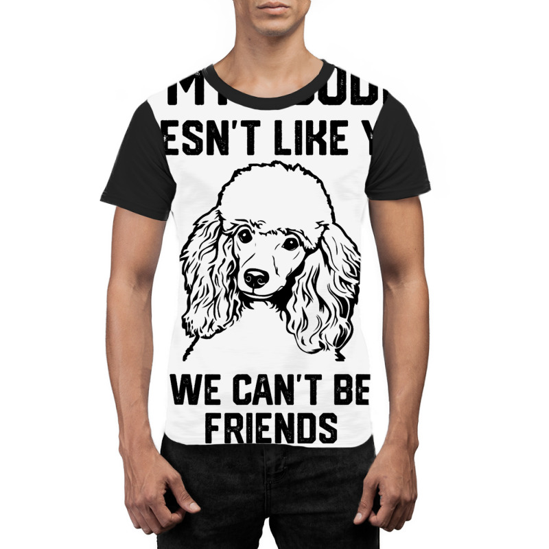 If My Poodle Doesnt Like You We Cant Be Friends 2 Graphic T-shirt | Artistshot