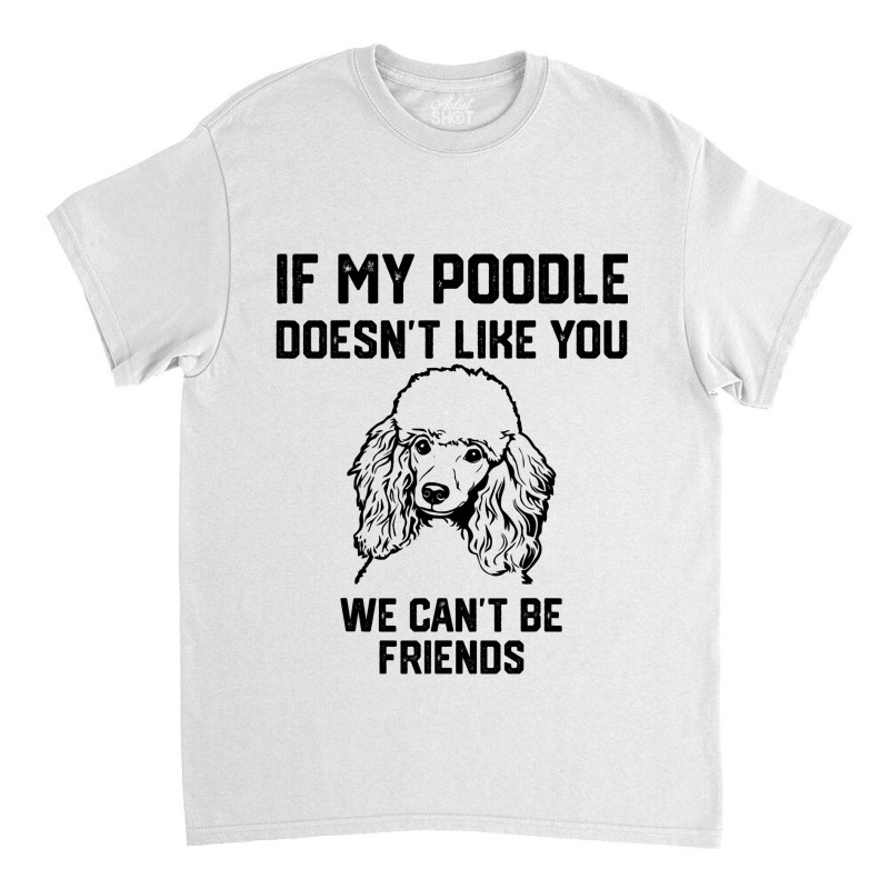 If My Poodle Doesnt Like You We Cant Be Friends 2 Classic T-shirt | Artistshot