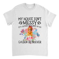 Its Custom Designed By My Golden Retriever Classic T-shirt | Artistshot