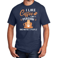 I Like Coffee My Persian And Maybe 3 People Basic T-shirt | Artistshot