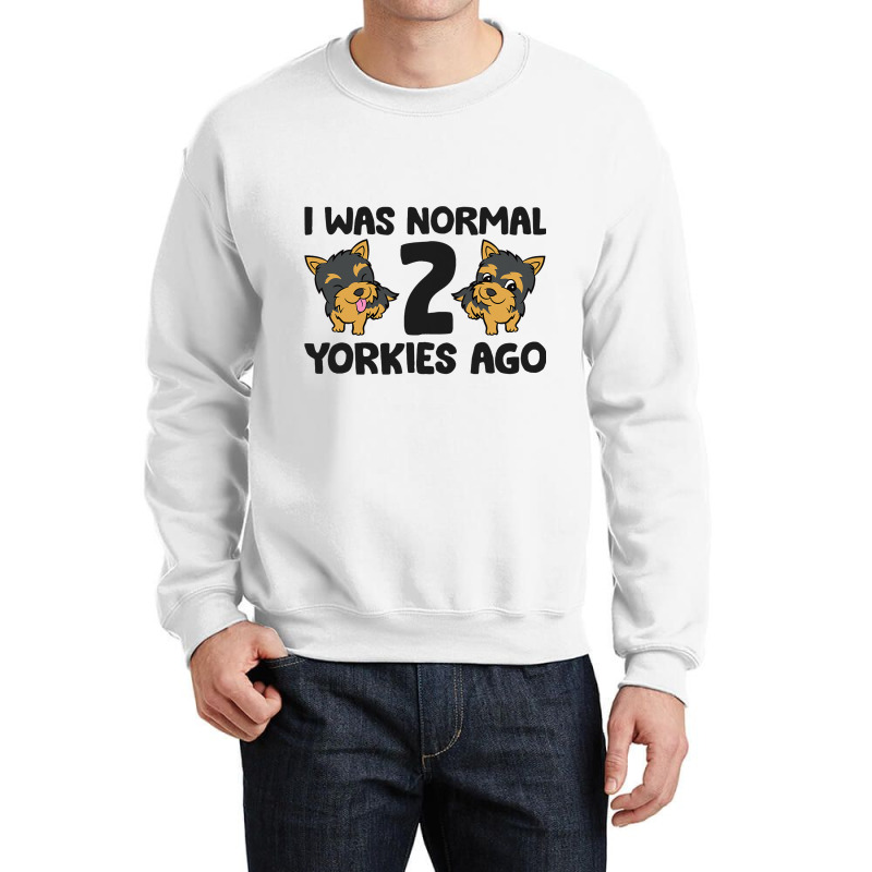 I Was Normal 2 Yorkies Ago Funny Yorkshire Terrier Crewneck Sweatshirt | Artistshot