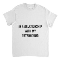 In A Relationship With My Otterhound Classic T-shirt | Artistshot