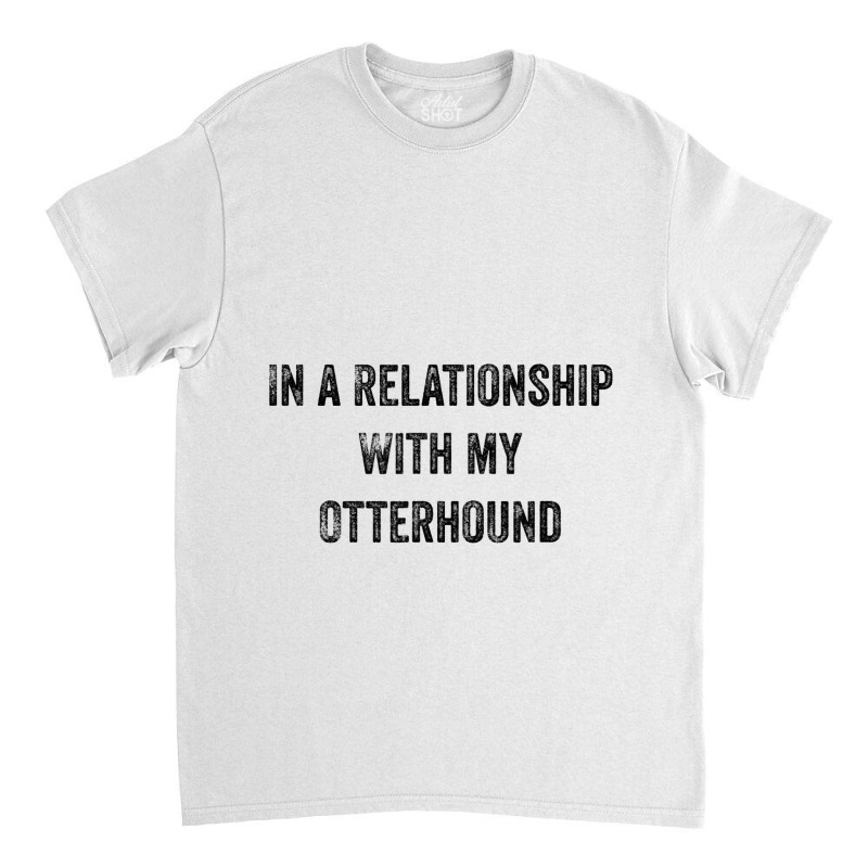 In A Relationship With My Otterhound Classic T-shirt by KreedJager | Artistshot