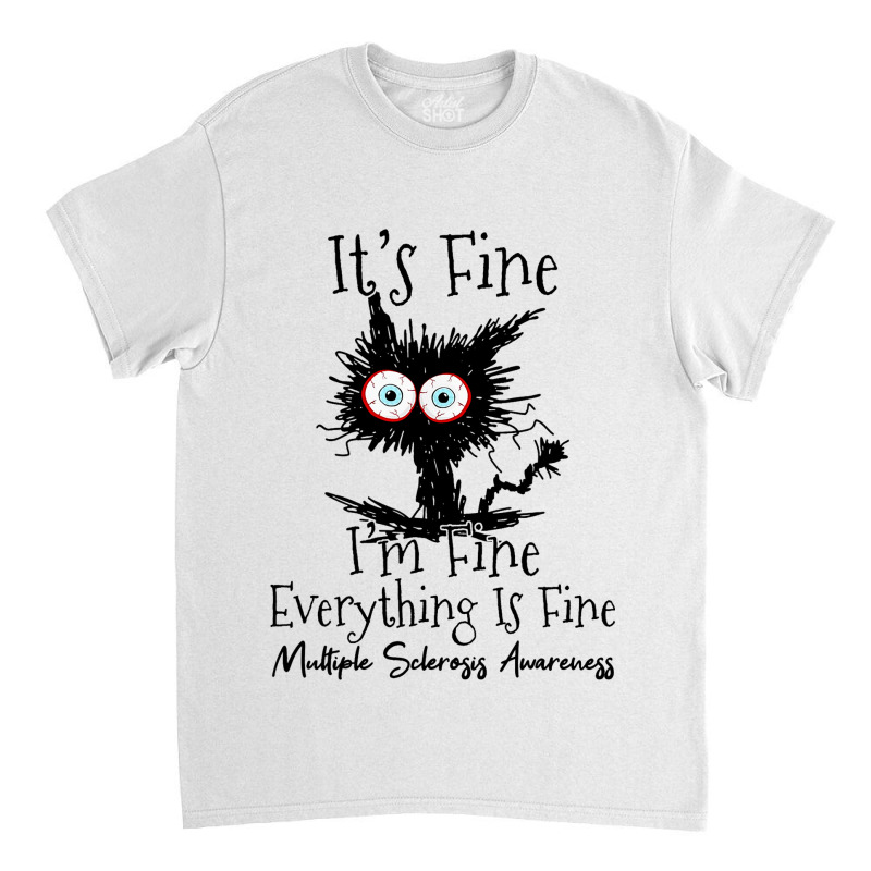 Its Fine Im Fine Cat Multiple Sclerosis Awareness Classic T-shirt | Artistshot