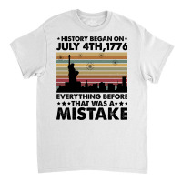 History Began On July 4th,1776 Classic T-shirt | Artistshot