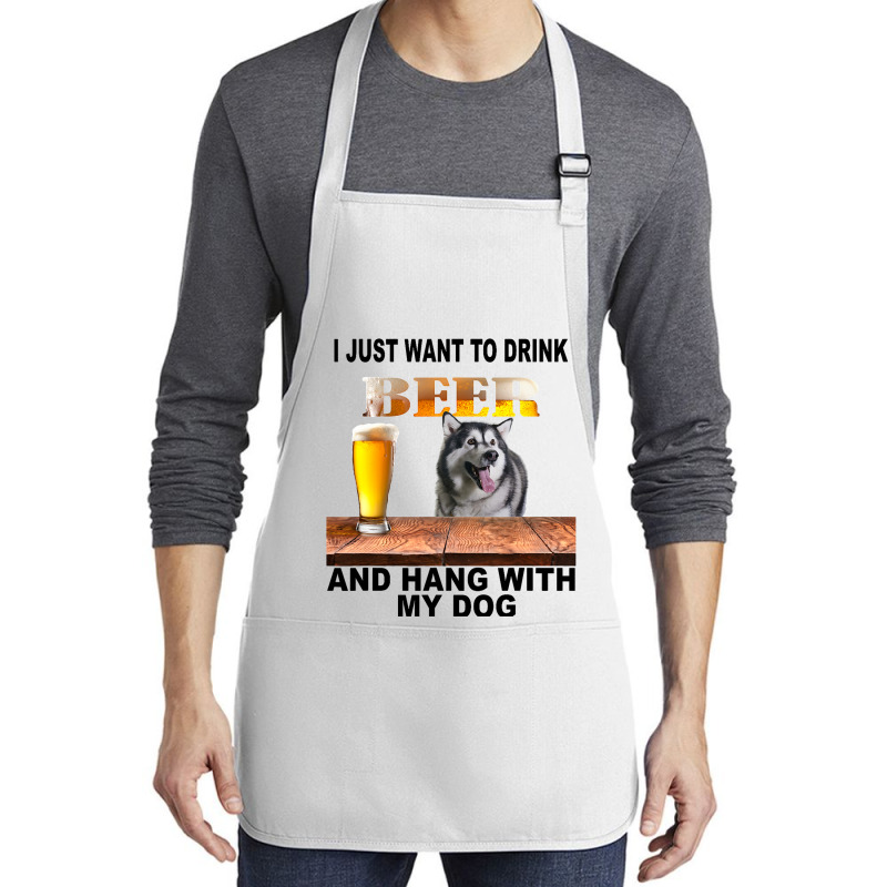 Just Want To Drink Beer Hang W My Alaskan Malamute Medium-length Apron | Artistshot