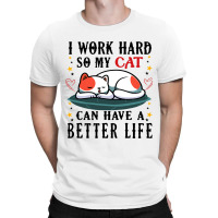 I Work Hard So My Cat Can Have A Better Life Cat 1 T-shirt | Artistshot