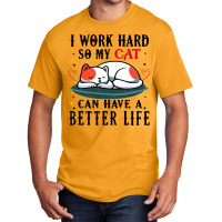 I Work Hard So My Cat Can Have A Better Life Cat 1 Basic T-shirt | Artistshot