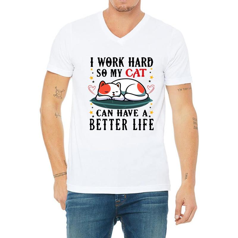 I Work Hard So My Cat Can Have A Better Life Cat 1 V-neck Tee | Artistshot