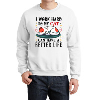 I Work Hard So My Cat Can Have A Better Life Cat 1 Crewneck Sweatshirt | Artistshot