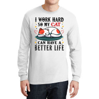 I Work Hard So My Cat Can Have A Better Life Cat 1 Long Sleeve Shirts | Artistshot