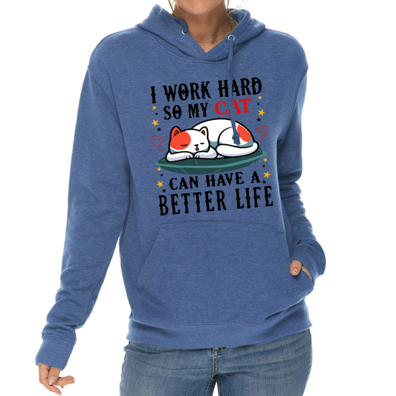 I Work Hard So My Cat Can Have A Better Life Cat 1 Lightweight Hoodie | Artistshot