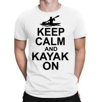 Keep Calm And Kayak On Canoe Kayaking Rowing Rower T-shirt | Artistshot