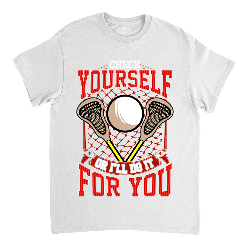 Lacrosse Check Yourself Or Ill Do It For You Lax O Classic T-shirt | Artistshot