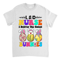 Ld Nurse I Deliver The Cutest Bunnies Happy Easter Classic T-shirt | Artistshot