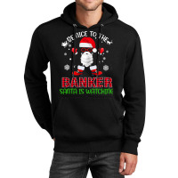 Be Nice To The Banker Santa Is Watching Funny Chri Unisex Hoodie | Artistshot