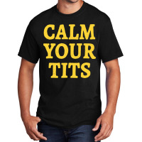 Calm Your Tits Sarcastic Calm Down Funny Advice Basic T-shirt | Artistshot