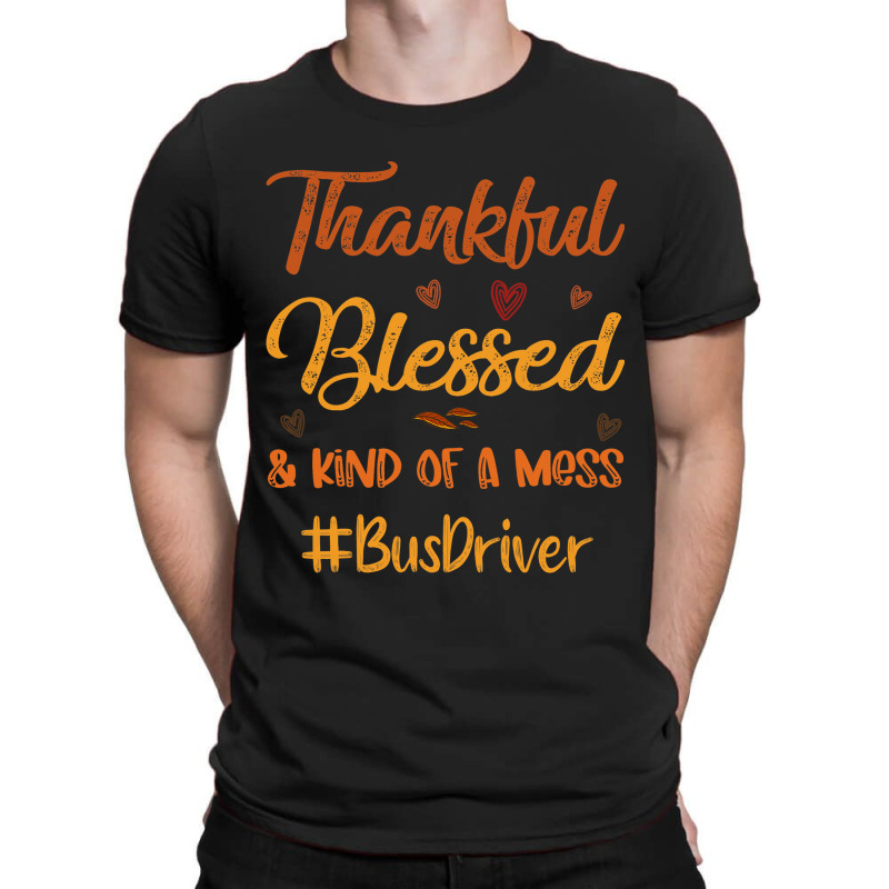 Bus Driver Thankful Blessed And Kind Of A Mess Tha T-shirt | Artistshot