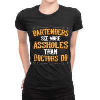 Bartenders See More Assholes Than Doctors Do Barte Ladies Fitted T-shirt | Artistshot