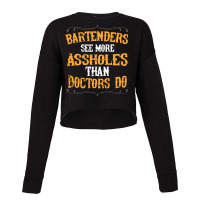 Bartenders See More Assholes Than Doctors Do Barte Cropped Sweater | Artistshot