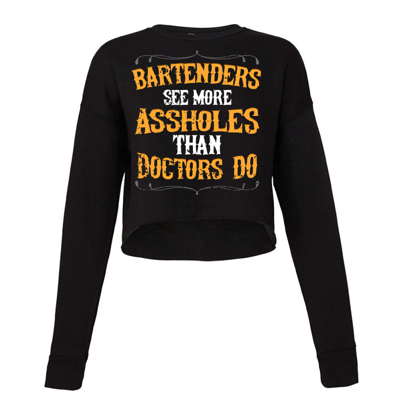 Bartenders See More Assholes Than Doctors Do Barte Cropped Sweater by EthanielGerhar | Artistshot