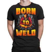 Born To Weld Cool Welder Ironworker Pipeliner Weld T-shirt | Artistshot