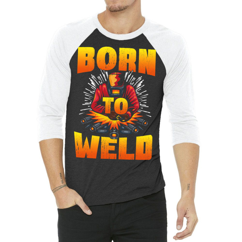 Born To Weld Cool Welder Ironworker Pipeliner Weld 3/4 Sleeve Shirt | Artistshot