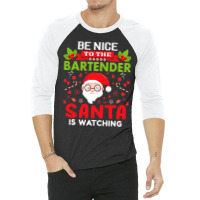 Be Nice To The Bartender Santa Is Watching Christm 3/4 Sleeve Shirt | Artistshot