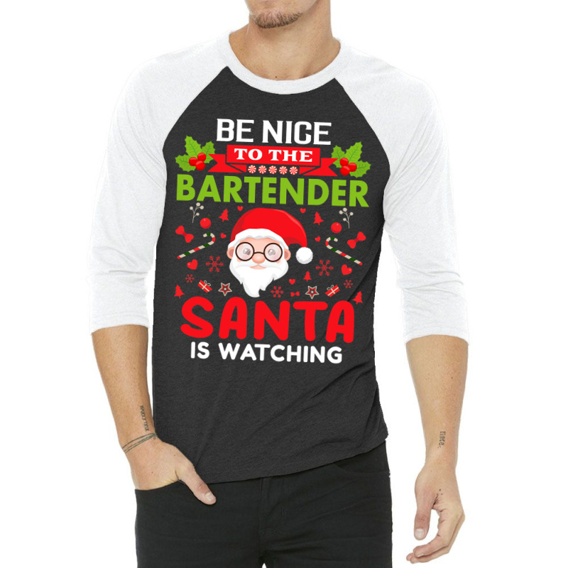 Be Nice To The Bartender Santa Is Watching Christm 3/4 Sleeve Shirt | Artistshot