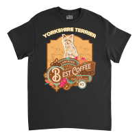 Yorkshire Terrier Lover T  Shirt Yorkshire Terrier Best Coffee   Dog O Classic T-shirt | Artistshot