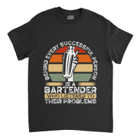 Behind Every Successful Person Is A Bartender Funn Classic T-shirt | Artistshot