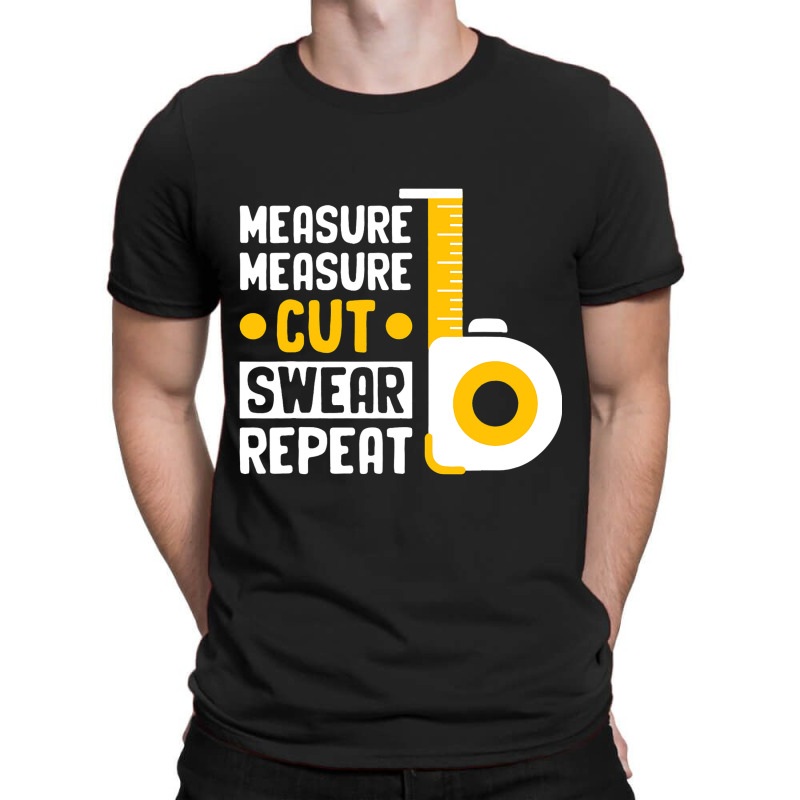 Craftsmen Tool Measure Measure Cut Sweat Repeat 4 T-shirt | Artistshot