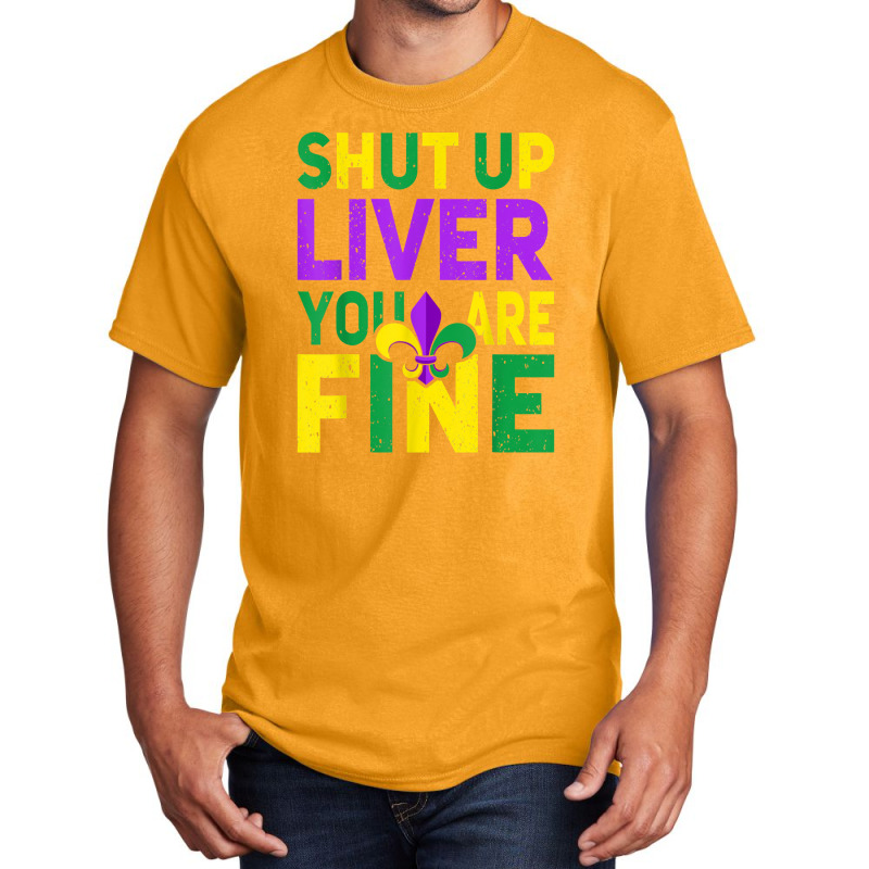 Shut Up Liver You're Fine Funny Mardi Gras Parade 2022 Basic T-shirt | Artistshot