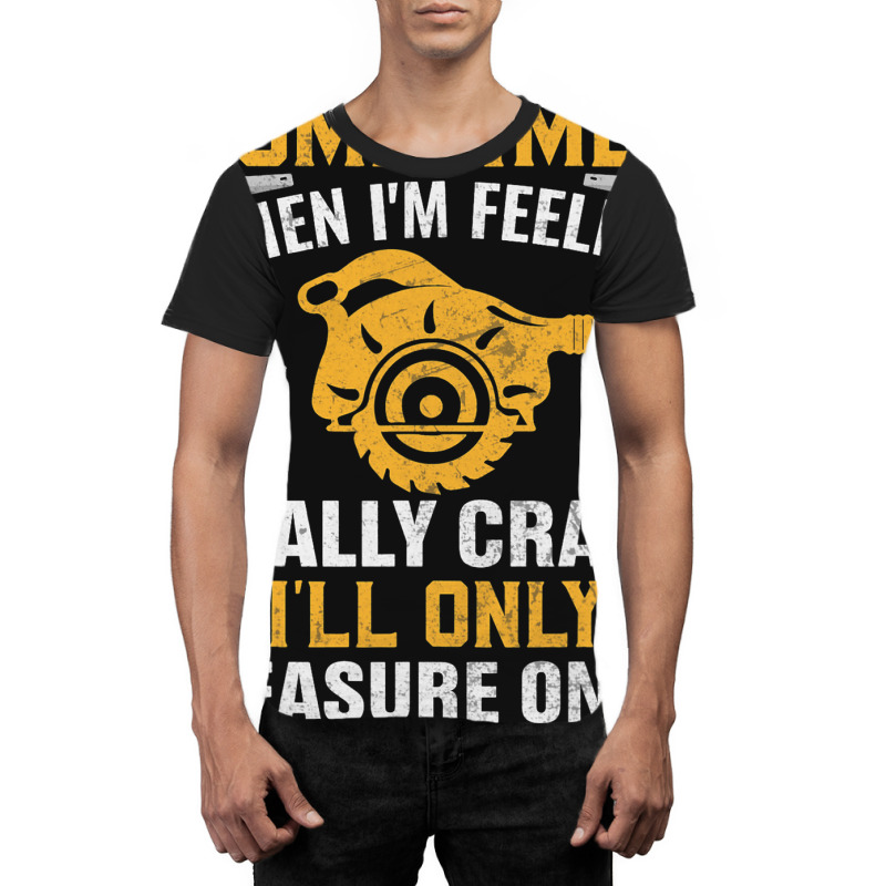 Craftsmen Tool Sometimes Crazy Ill Only Measure On Graphic T-shirt | Artistshot