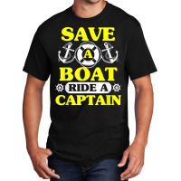 Save A Boat Ride A Captain Funny Boating T Shirt For Boaters Basic T-shirt | Artistshot