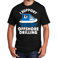 Funny Boating I Support Offshore Drilling Pontoon Captain T Shirt Basic T-shirt | Artistshot