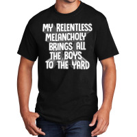 My Relentless Melancholy Brings All The Boys To The Yard Basic T-shirt | Artistshot